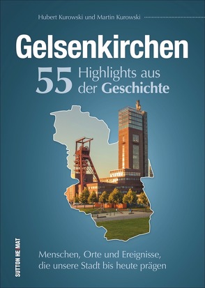 Gelsenkirchen. 55 Highlights aus der Geschichte von Kurowski,  Hubert, Kurowski,  Martin