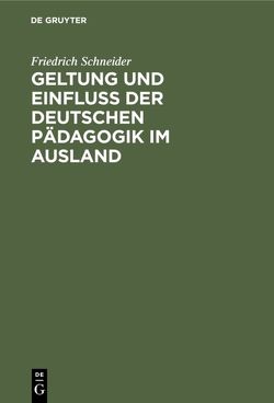 Geltung und Einfluss der deutschen Pädagogik im Ausland von Schneider,  Friedrich