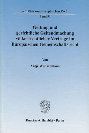 Geltung und gerichtliche Geltendmachung völkerrechtlicher Verträge im Europäischen Gemeinschaftsrecht. von Wünschmann,  Antje