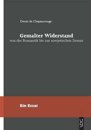 Gemalter Widerstand von der Romantik bis zur sowjetischen Zensur von Chapeaurouge,  Donat de