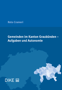 Gemeinden im Kanton Graubünden – Aufgaben und Autonomie von Crameri,  Reto