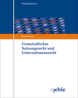 Gemeindliches Satzungsrecht und Unternehmensrecht von Dietl,  Fabian, Große Verspohl,  Georg, Hiller,  Thomas, Lehmann-Horn,  Saskia, Lenz,  Andreas, Nöth,  Hubert, Reicherzer,  Max, Thimet,  Juliane, Wuttig,  Hans