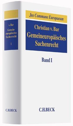 Gemeineuropäisches Sachenrecht Band I: Grundlagen, Gegenstände sachenrechtlichen Rechtsschutzes, Arten und Erscheinungsformen subjektiver Sachenrechte von Bar,  Christian von