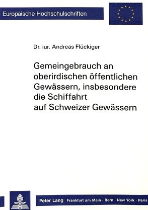Gemeingebrauch an oberirdischen öffentlichen Gewässern, insbesondere die Schiffahrt auf Schweizer Gewässern von Flückiger,  Andreas