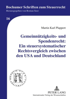 Gemeinnützigkeits- und Spendenrecht: Ein steuersystematischer Rechtsvergleich zwischen den USA und Deutschland von Plappert,  Martin Karl