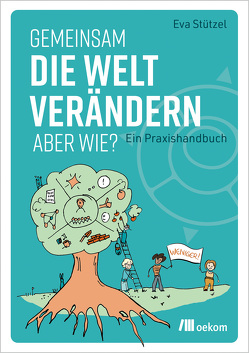 Gemeinsam die Welt verändern – aber wie? von Stützel,  Eva