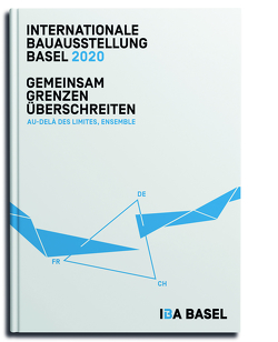 Gemeinsam Grenzen überschreiten – Au delà des limites, ensemble von IBA Basel 2020,  Internationale Bauausstellung