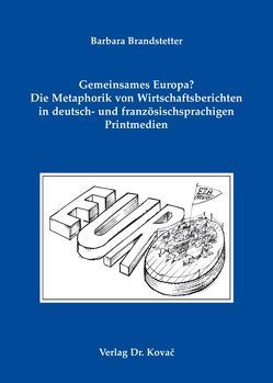 Gemeinsames Europa? Die Metaphorik von Wirtschaftsberichten in deutsch- und französischsprachigen Printmedien von Brandstetter,  Barbara