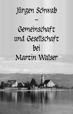 Gemeinschaft und Gesellschaft bei Martin Walser von Schwab,  Jürgen