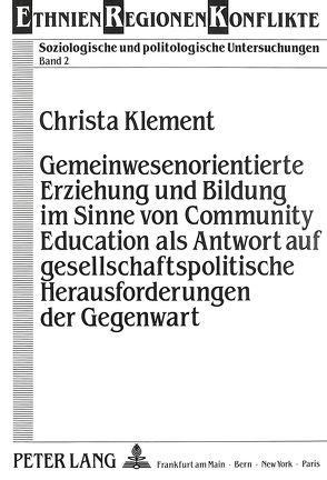 Gemeinwesenorientierte Erziehung und Bildung im Sinne von Community Education als Antwort auf gesellschaftspolitische Herausforderungen der Gegenwart von Klement,  Christa