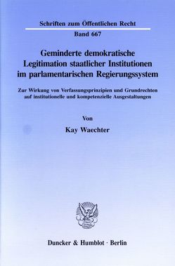 Geminderte demokratische Legitimation staatlicher Institutionen im parlamentarischen Regierungssystem. von Waechter,  Kay