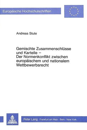 Gemischte Zusammenschlüsse und Kartelle- Der Normenkonflikt zwischen europäischem und nationalem Wettbewerbsrecht von Stute,  Andreas