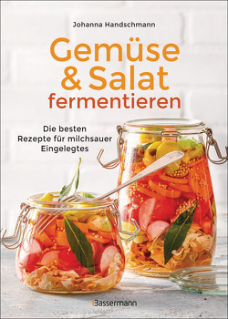 Gemüse und Salat fermentieren. Die besten Rezepte für milchsauer Eingelegtes von Handschmann,  Johanna