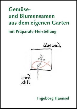 Gemüse- und Blumensamen aus dem eigenen Garten – mit Präparate-Herstellung von Dreschflegel GbR, Haensel,  Ingeborg