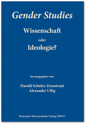 Gender Studies – Wissenschaft oder Ideologie? von Schulze-Eisentraut,  Harald, Ulfig,  Alexander