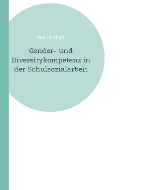 Gender- und Diversitykompetenz in der Schulsozialarbeit von Steinbach,  Alisa