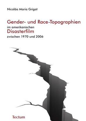 Gender- und Race-Topographien im amerikanischen Disasterfilm zwischen 1970 und 2006 von Grigat,  Nicoläa Maria