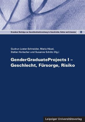 GenderGraduateProjects I – Geschlecht, Fürsorge, Risiko von Häusl,  Maria, Horlacher,  Stefan, Loster-Schneider,  Gudrun, Schötz,  Susanne
