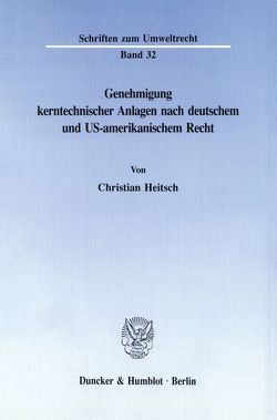 Genehmigung kerntechnischer Anlagen nach deutschem und US-amerikanischem Recht. von Heitsch,  Christian