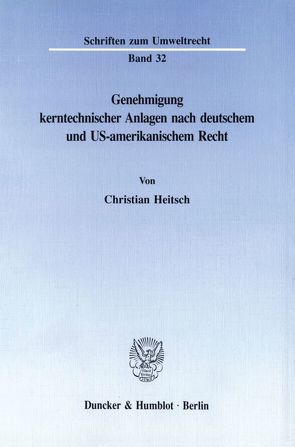 Genehmigung kerntechnischer Anlagen nach deutschem und US-amerikanischem Recht. von Heitsch,  Christian