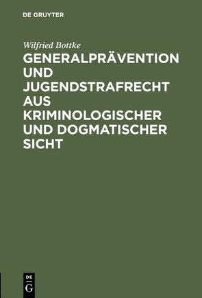Generalprävention und Jugendstrafrecht aus kriminologischer und dogmatischer Sicht von Bottke,  Wilfried