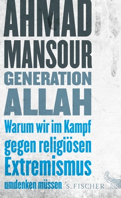 Generation Allah. Warum wir im Kampf gegen religiösen Extremismus umdenken müssen von Mansour,  Ahmad