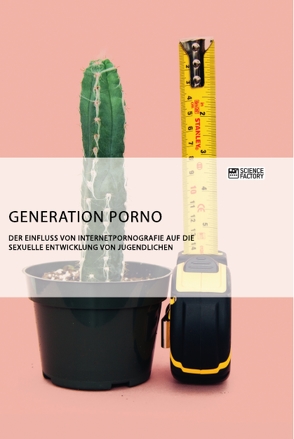 Generation Porno. Der Einfluss von Internetpornografie auf die sexuelle Entwicklung von Jugendlichen von anonym