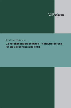 Generationengerechtigkeit – Herausforderung für die zeitgenössische Ethik von Heubach,  Andrea