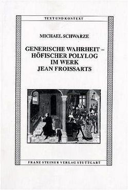 Generische Wahrheit – Höfischer Polylog im Werk Jean Froissarts von Schwarze,  Michael