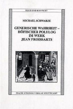 Generische Wahrheit – Höfischer Polylog im Werk Jean Froissarts von Schwarze,  Michael