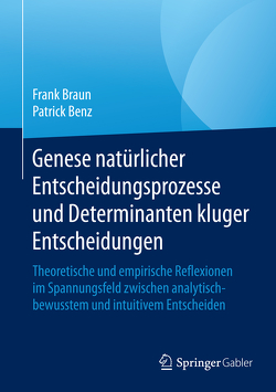 Genese natürlicher Entscheidungsprozesse und Determinanten kluger Entscheidungen von Benz,  Patrick, Braun,  Frank
