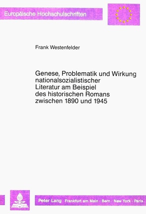 Genese, Problematik und Wirkung nationalsozialistischer Literatur am Beispiel des historischen Romans zwischen 1890 und 1945 von Westenfelder,  Frank
