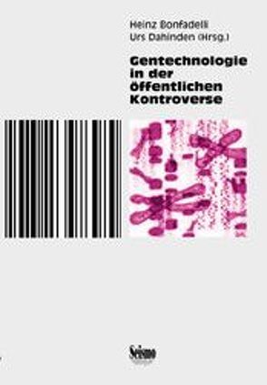 Gentechnologie in der öffentlichen Kontroverse von Bonfadelli,  Heinz, Dahinden,  Urs