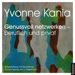 Genussvoll netzwerken – beruflich und privat von Andreas,  Gregori, Yvonne,  Kania