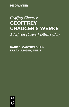 Geoffrey Chaucer: Geoffrey Chaucer’s Werke / Cantherbury-Erzählungen, Teil 2 von Chaucer,  Geoffrey, Düring,  Adolf von [Übers.]