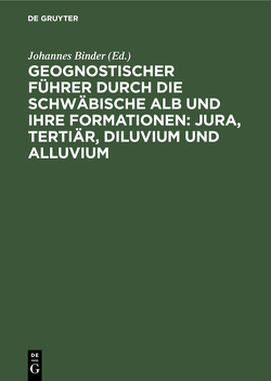 Geognostischer Führer durch die schwäbische Alb und ihre Formationen: Jura, Tertiär, Diluvium und Alluvium von Binder,  Johannes