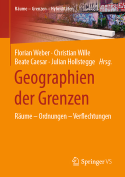 Geographien der Grenzen von Caesar,  Beate, Hollstegge,  Julian, Weber,  Florian, Wille,  Christian
