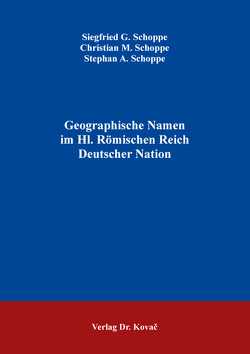 Geographische Namen im Hl. Römischen Reich Deutscher Nation von Schoppe,  Christian M., Schoppe,  Siegfried G., Schoppe,  Stephan A.