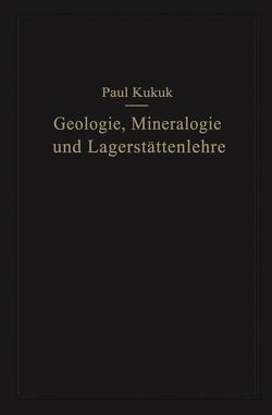 Geologie, Mineralogie und Lagerstättenlehre von Kukuk,  Paul