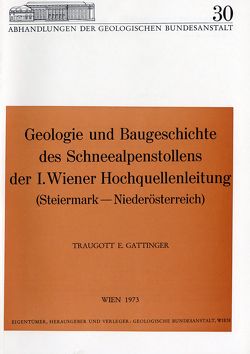 Geologie und Baugeschichte des Schneealpenstollens der I. Wiener Hochquellenleitung (Steiermark-Nieder-Österreich) von Gattinger,  Traugott E