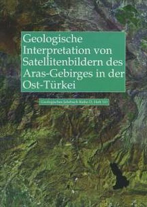Geologische Interpretation von LANDSAT-Thematic-Mapper-Satelliten-bildern des Aras-Gebirges in der Ost-Türkei von Bannert,  Dietrich, Ruder,  JÜrgen, Yildiz,  Bari
