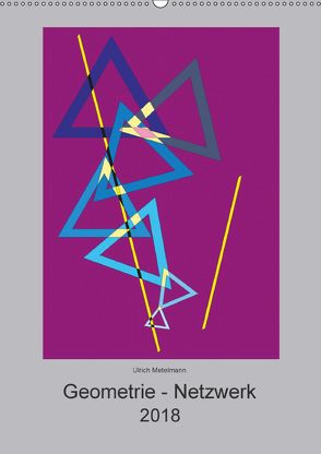 Geometrie – Netzwerk (Wandkalender 2018 DIN A2 hoch) von Metelmann,  Ulrich