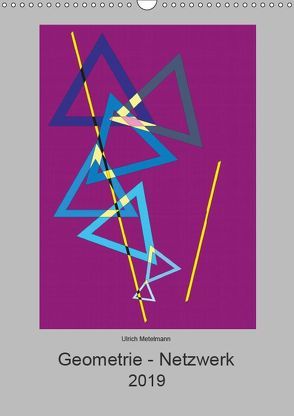Geometrie – Netzwerk (Wandkalender 2019 DIN A3 hoch) von Metelmann,  Ulrich