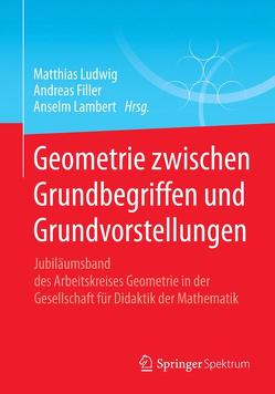 Geometrie zwischen Grundbegriffen und Grundvorstellungen von Filler,  Andreas, Lambert,  Anselm, Ludwig,  Matthias