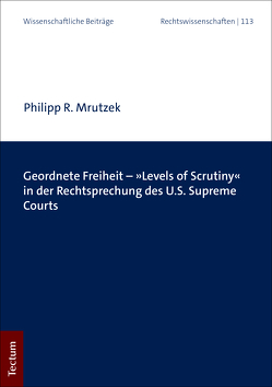 Geordnete Freiheit – »Levels of Scrutiny« in der Rechtsprechung des U.S. Supreme Courts von Mrutzek,  Philipp R.