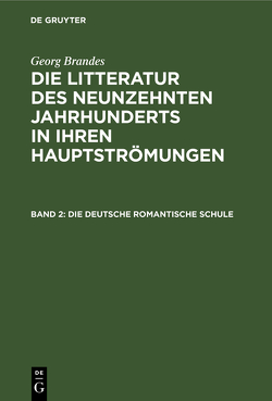 Georg Brandes: Die Litteratur des neunzehnten Jahrhunderts in ihren Hauptströmungen / Die deutsche romantische Schule von Brandes,  Georg