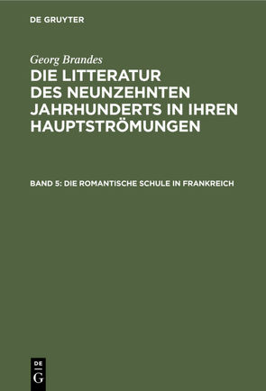 Georg Brandes: Die Litteratur des neunzehnten Jahrhunderts in ihren Hauptströmungen / Die romantische Schule in Frankreich von Brandes,  Georg