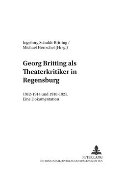 Georg Britting als Theaterkritiker in Regensburg von Herrschel,  Michael, Schuldt-Britting,  Ingeborg