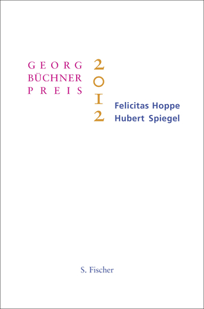 Georg-Büchner-Preis 2012 von Hoppe,  Felicitas, Spiegel,  Hubert