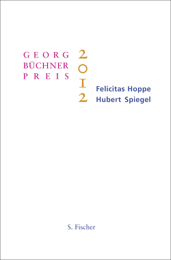 Georg-Büchner-Preis 2012 von Hoppe,  Felicitas, Spiegel,  Hubert